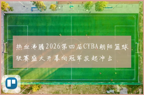 热血沸腾2026第四届CYBA朝阳篮球联赛盛大开幕向冠军发起冲击