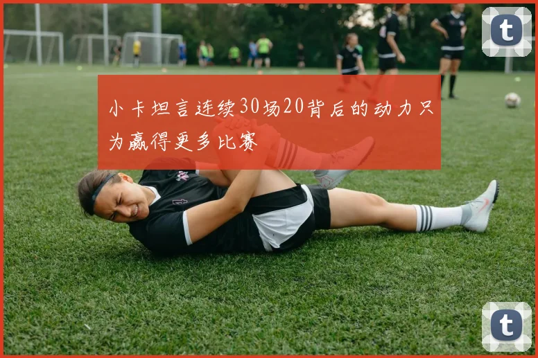 小卡坦言连续30场20背后的动力只为赢得更多比赛