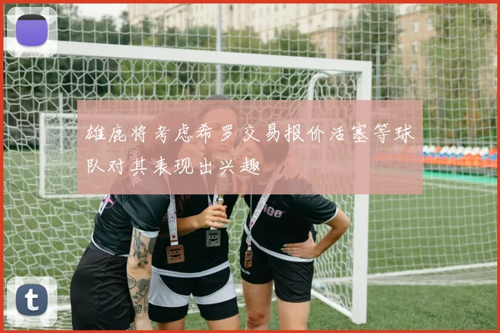 雄鹿将考虑希罗交易报价活塞等球队对其表现出兴趣